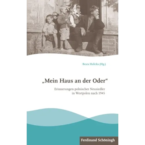 Mein Haus an Der Oder: Erinnerungen Polnischer Neusiedler in Westpolen Nach 1945