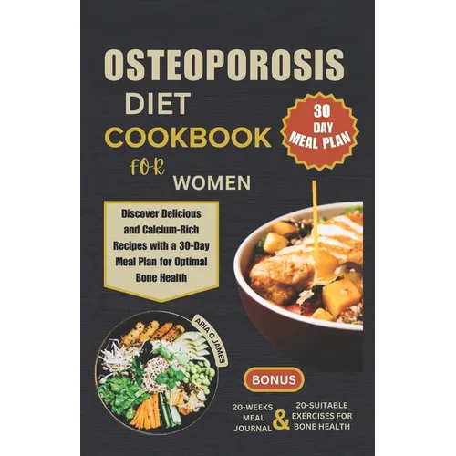 Osteoporosis Diet Cookbook for Women: Discover Delicious and Calcium-Rich Recipes with a 30-Day Meal Plan for Optimal Bone Health
