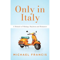 Only in Italy: A Memoir of Mishap, Mayhem and Romance