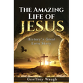 The Amazing Life of Jesus: History's Great Love Story