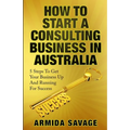 How To Start A Consulting Business In Australia: 5 Steps to Get Your Business Up and Running for Success!