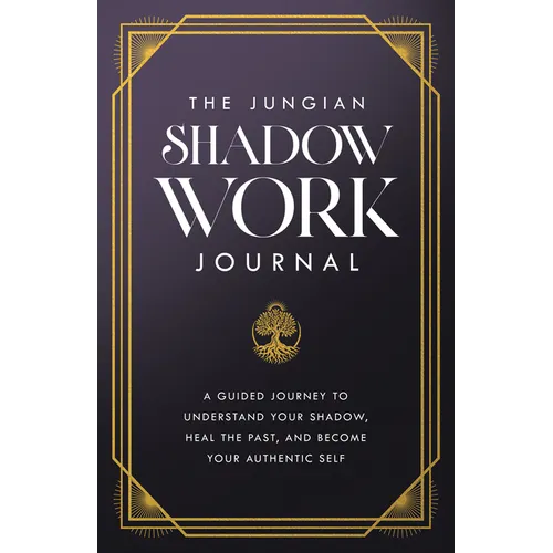 The Jungian Shadow Work Journal: A Guided Journey to Understand Your Shadow, Heal the Past, and Become Your Authentic Self