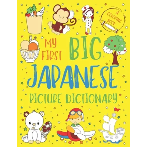 My First Big Japanese Picture Dictionary: Two in One: Dictionary and Coloring Book - Color and Learn the Words - Japanese Book for Kids with Translati