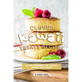 Clever Kawaii Treats Recipes: A FUN Cookbook of Japan's CUTEST Dish Ideas!