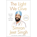 The Light We Give: How Sikh Wisdom Can Transform Your Life