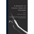 A Mission to Gelele, King of Dahome: With Notices of the So-called "Amazons" the Grand Customs, the Human Sacrifices, the Present State of the Slave T
