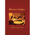 Martin Luther - Den hellige dåb: Den hellige Dåb 1535 - dåb og tro
