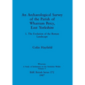 An Archaeological Survey of the Parish of Wharram Percy, East Yorkshire: 1. The Evolution of the Roman Landscape