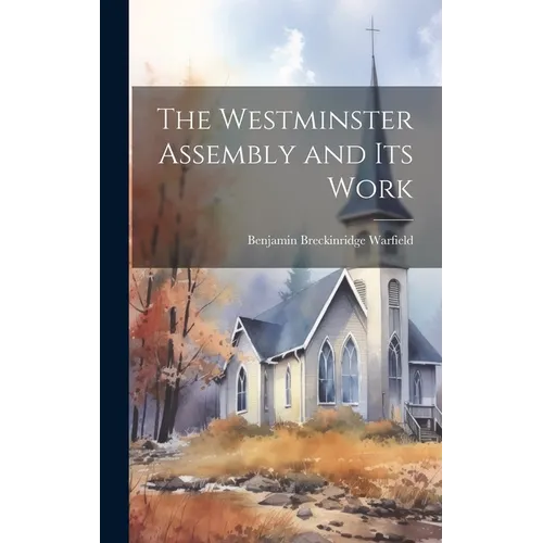 The Westminster Assembly and Its Work