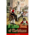 A Little Book of Christmas (Illustrated): Children's Classic - Humorous Stories & Poems for the Holiday Season: A Toast To Santa Clause, A Merry Chris