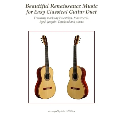 Beautiful Renaissance Music for Easy Classical Guitar Duet: Featuring works by Palestrina, Monteverdi, Byrd, Josquin, Dowland and others