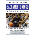 Tales from the Sacramento Kings Locker Room: A Collection of the Greatest Kings Stories Ever Told