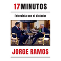 17 Minutos: Entrevista Con El Dictador / 17 Minutes. an Interview with the Dictator: Una Lectura Esencial Para Entender El Rol del Periodista