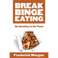 Break Binge Eating: Be Healthy in No Time