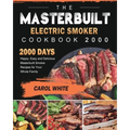The Masterbuilt Electric Smoker Cookbook 2000: 2000 Days Happy, Easy and Delicious Masterbuilt Smoker Recipes for Your Whole Family