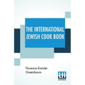 The International Jewish Cook Book: 1600 Recipes According To The Jewish Dietary Laws With The Rules For Kashering * * * * * The Favorite Recipes Of A