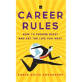 Career Rules: How to Choose Right and Get the Life You Want