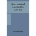 Games Ancient And Oriental And How To Play Them, Being The Games Of The Ancient Egyptians, The Hiera Gramme Of The Greeks, The Ludus Latrunculorum Of