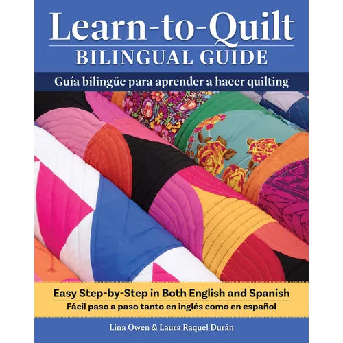 Learn-To-Quilt Bilingual Guide/Guía Bilingüe Para Aprender a Hacer Quilting: Easy Step-By-Step in Both English and Spanish/Fácil Paso a Paso Tanto En
