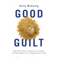 Good Guilt: Reclaim the Treasure of Hope at the Heart of a Repentant Life