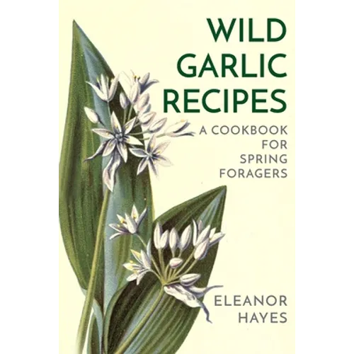Wild Garlic Recipes: A Cookbook for Spring Foragers