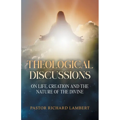 Theological Discussions: On Life, Creation and the Nature of the Divine