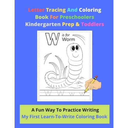 Letter Tracing And Coloring Book For Preschoolers Kindergarten Prep & Toddlers - A Fun Way To Practice Writing - My First Learn-To-Write Coloring Book