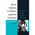 Queer Subjects in Modern Japanese Literature: Male Love, Intimacy, and Erotics, 1886-2014 Volume 96