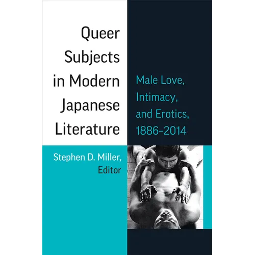 Queer Subjects in Modern Japanese Literature: Male Love, Intimacy, and Erotics, 1886-2014 Volume 96