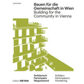 Bauen Für Die Gemeinschaft in Wien / Building for the Community in Vienna: Neue Gemeinschaftliche Formen Des Zusammenleben / New Communal Forms of Coh