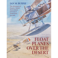 Floatplanes Over The Desert: The Adventures of French & British Naval Airmen Over Sea & Desert Sand 1914-1918