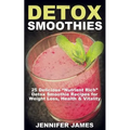 Detox Smoothies: 25 Delicious "Nutrient Rich" Detox Smoothie Recipes for Weight Loss, Health & Vitality