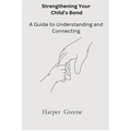 Strengthen Your Child's Bond: A Guide to Understanding and Connecting