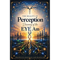 The Reality of Perception: Discovery of the EYE Am