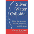 Silver Water Colloidal: Silver for Humans' Health, Wellness, and Healing
