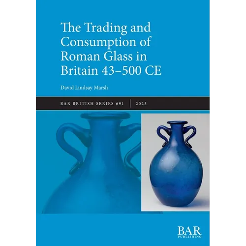 The Trading and Consumption of Roman Glass in Britain 43 - 500 CE