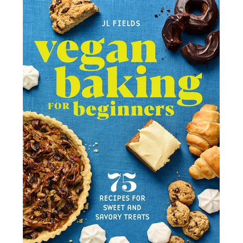 Vegan Baking for Beginners: 75 Recipes for Sweet and Savory Treats