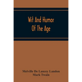 Wit And Humor Of The Age; Comprising Wit, Humor, Pathos, Ridicule, Satires, Dialects, Puns, Conundrums, Riddles, Charades Jokes And Magic Eli Perkins,