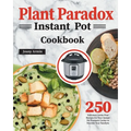 Plant Paradox Instant Pot Cookbook: 250 Delicious Lectin-Free Recipes for Your Instant Pot Pressure Cooker to Nourish Your Familyto