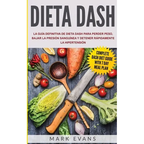 Dieta DASH: La guía definitiva de dieta DASH para perder peso, bajar la presión sanguínea y detener rápidamente la hipertensión (Spanish Edition)