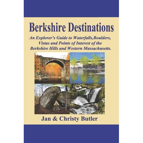 Berkshire Destinations: An Explorer's Guide to Waterfalls, Boulders, Vistas and Points of Interest of the Berkshire Hills and Western Massachusetts