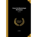 Cours De Minéralogie Biologique; Volume 2