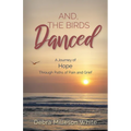 And the Birds Danced: A Journey of Hope Through Paths of Pain and Grief