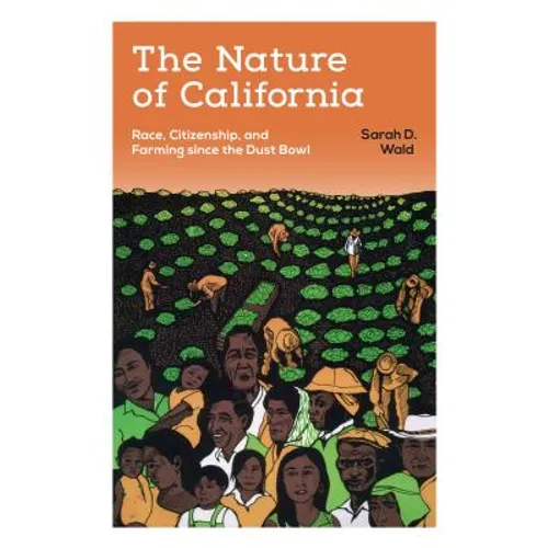 The Nature of California: Race, Citizenship, and Farming Since the Dust Bowl