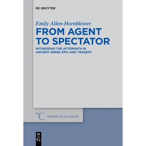 From Agent to Spectator: Witnessing the Aftermath in Ancient Greek Epic and Tragedy - Paperback