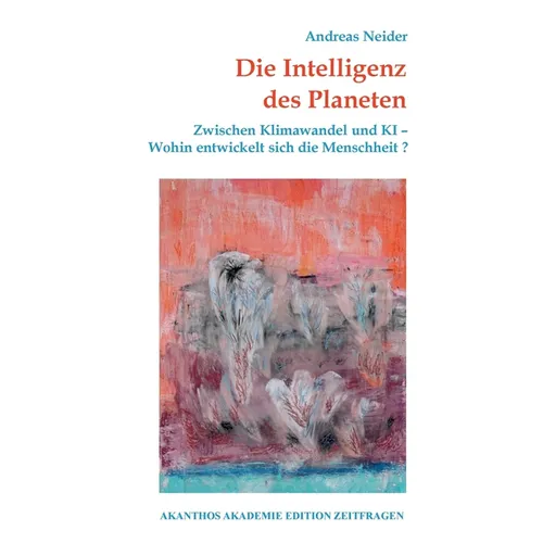 Die Intelligenz des Planeten: Zwischen Klimawandel und KI - Wohin entwickelt sich die Menschheit?