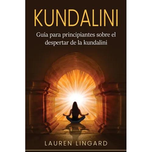 Kundalini: Guía para principiantes sobre el despertar de la kundalini