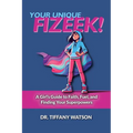 Your Unique FIZEEK!: A Girl's Guide to Faith, Fuel, and Finding Your Superpowers