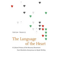 The Language of the Heart: A Cultural History of the Recovery Movement from Alcoholics Anonymous to Oprah Winfrey