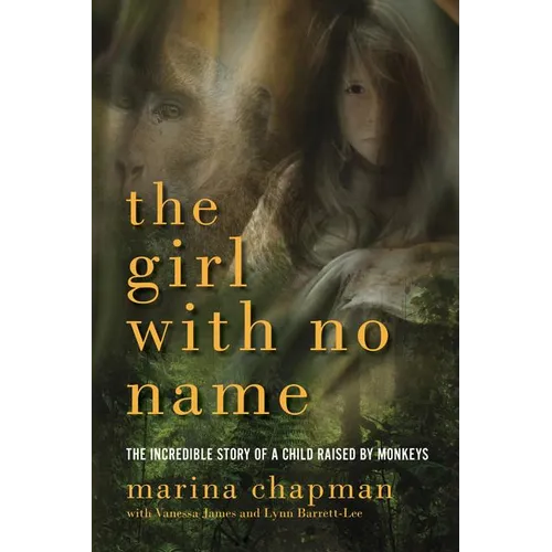 Girl with No Name: The Incredible Story of a Child Raised by Monkeys